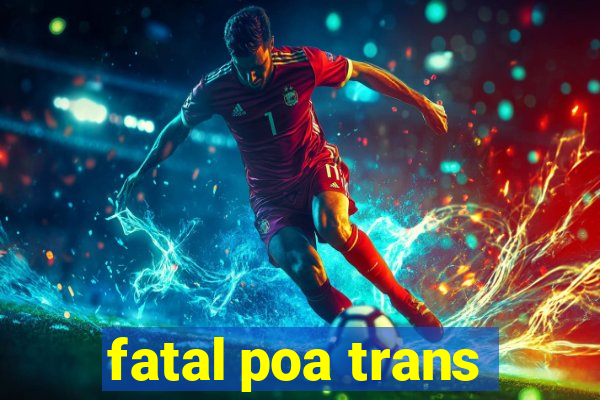 fatal poa trans